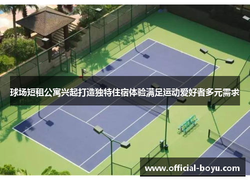 球场短租公寓兴起打造独特住宿体验满足运动爱好者多元需求