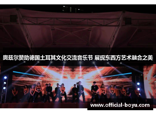 奥兹尔赞助德国土耳其文化交流音乐节 展现东西方艺术融合之美