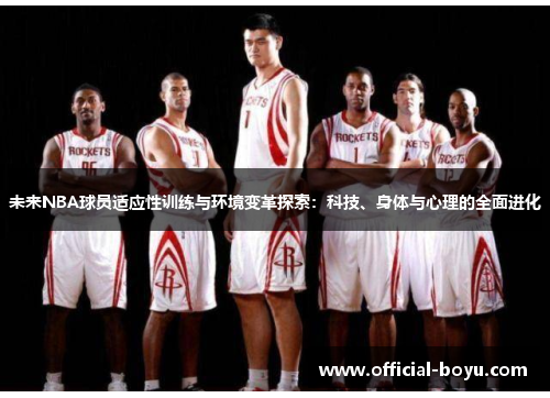 未来NBA球员适应性训练与环境变革探索：科技、身体与心理的全面进化