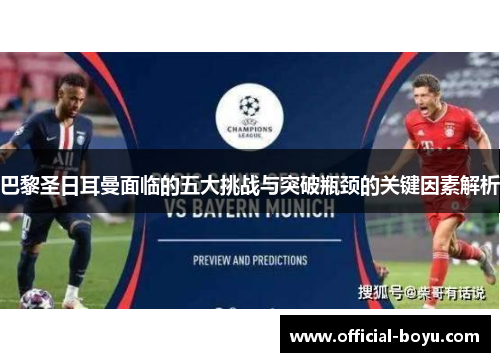 巴黎圣日耳曼面临的五大挑战与突破瓶颈的关键因素解析