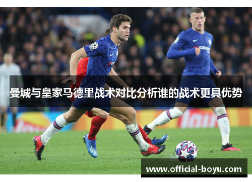 曼城与皇家马德里战术对比分析谁的战术更具优势