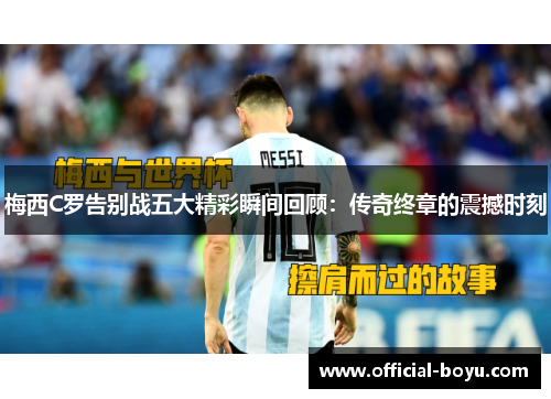 梅西C罗告别战五大精彩瞬间回顾：传奇终章的震撼时刻
