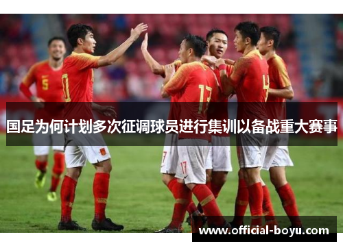 国足为何计划多次征调球员进行集训以备战重大赛事