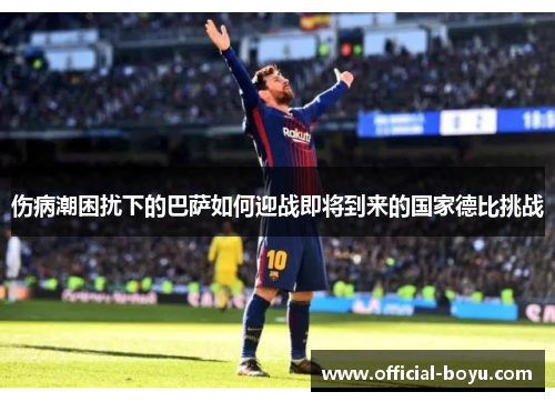 伤病潮困扰下的巴萨如何迎战即将到来的国家德比挑战
