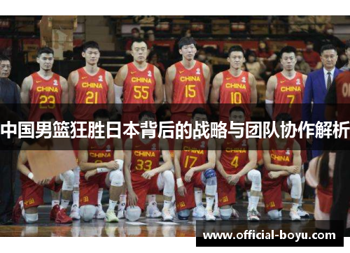 中国男篮狂胜日本背后的战略与团队协作解析