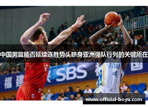 中国男篮能否延续连胜势头跻身亚洲强队行列的关键所在