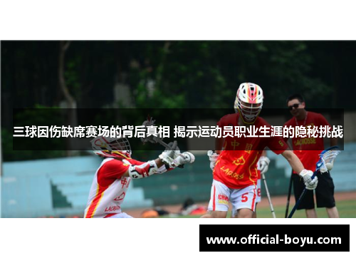三球因伤缺席赛场的背后真相 揭示运动员职业生涯的隐秘挑战