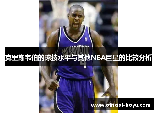 克里斯韦伯的球技水平与其他NBA巨星的比较分析
