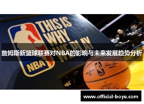 詹姆斯新篮球联赛对NBA的影响与未来发展趋势分析 詹姆斯新篮球联赛对NBA的影响与未来发展趋势分析